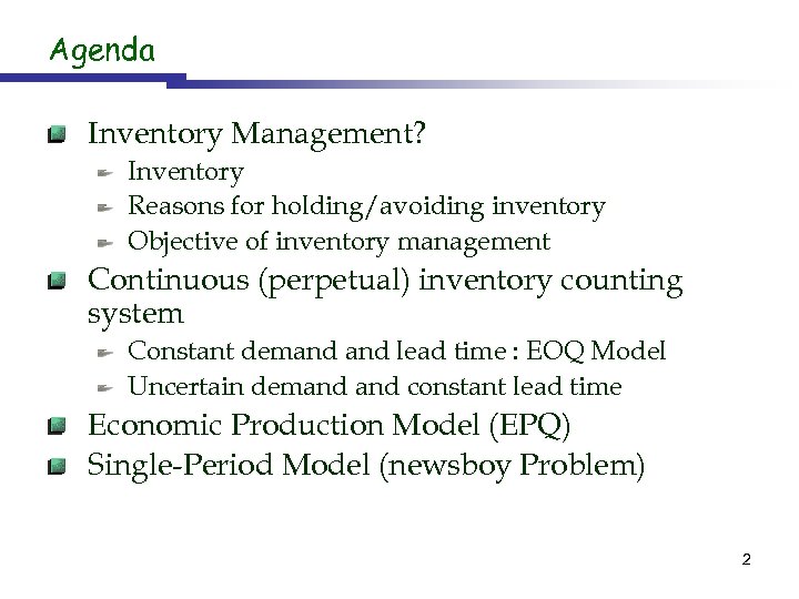 Agenda Inventory Management? Inventory Reasons for holding/avoiding inventory Objective of inventory management Continuous (perpetual)