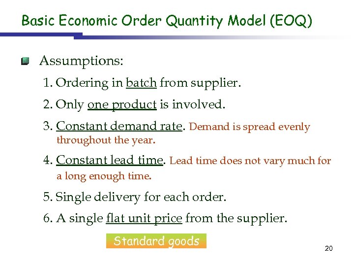 Basic Economic Order Quantity Model (EOQ) Assumptions: 1. Ordering in batch from supplier. 2.