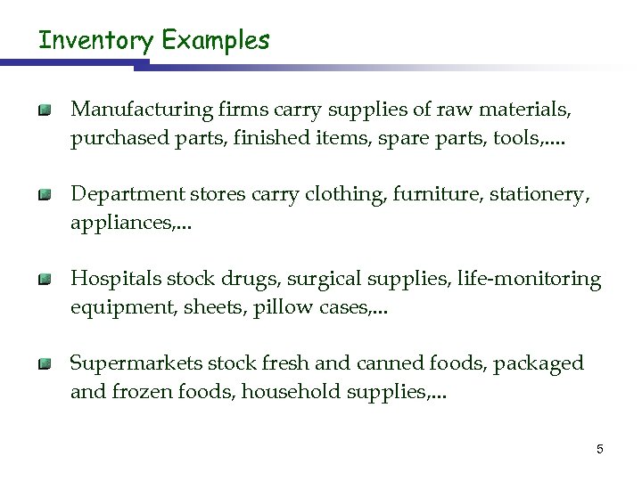 Inventory Examples Manufacturing firms carry supplies of raw materials, purchased parts, finished items, spare