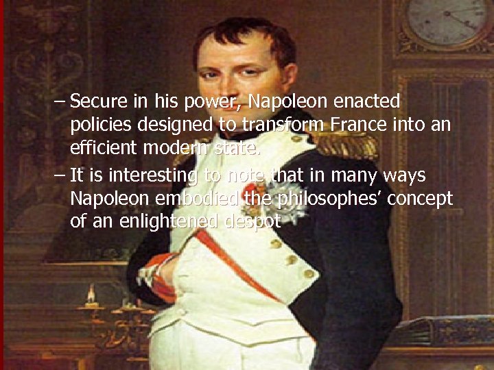 – Secure in his power, Napoleon enacted policies designed to transform France into an