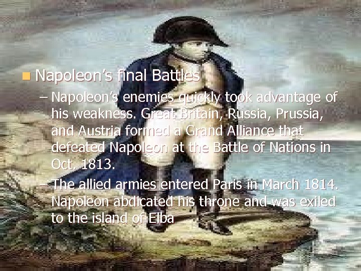 n Napoleon’s final Battles – Napoleon’s enemies quickly took advantage of his weakness. Great