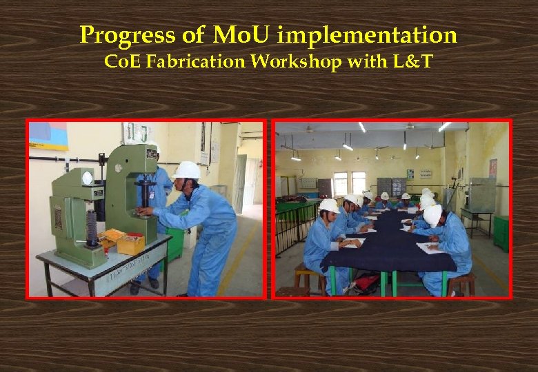Progress of Mo. U implementation Co. E Fabrication Workshop with L&T 
