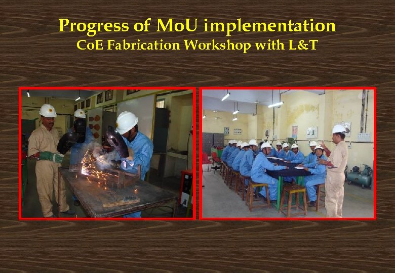 Progress of Mo. U implementation Co. E Fabrication Workshop with L&T 