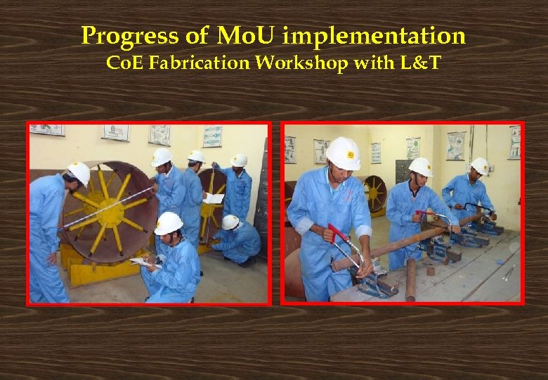Progress of Mo. U implementation Co. E Fabrication Workshop with L&T 
