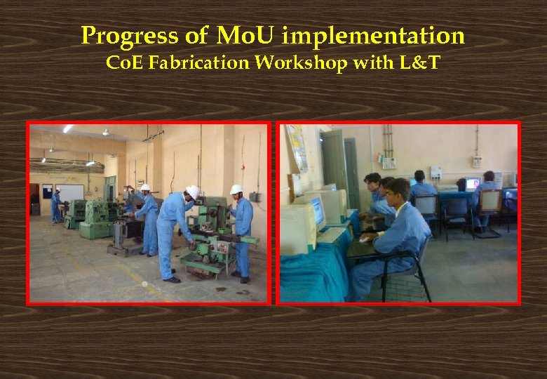 Progress of Mo. U implementation Co. E Fabrication Workshop with L&T 