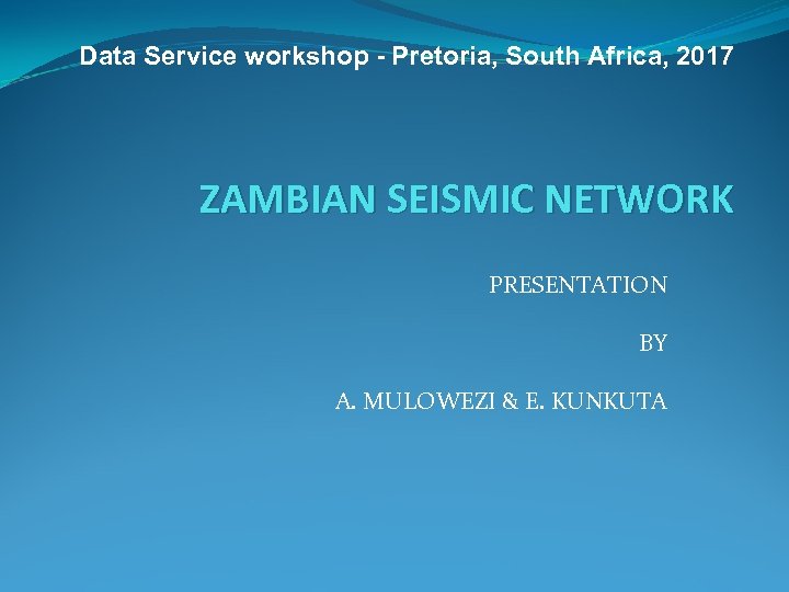 Data Service workshop - Pretoria, South Africa, 2017 ZAMBIAN SEISMIC NETWORK PRESENTATION BY A.