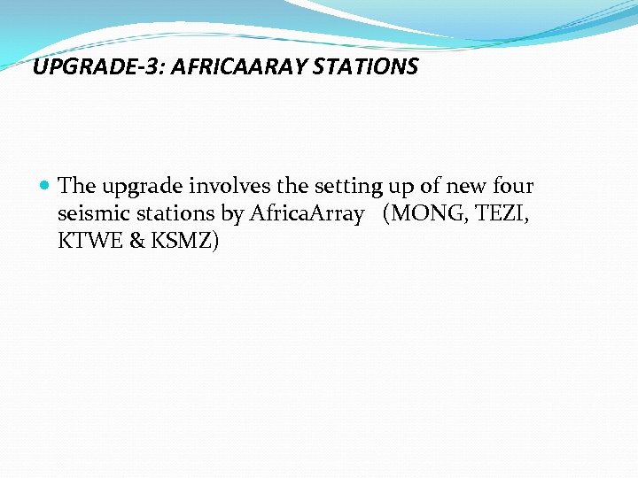 UPGRADE-3: AFRICAARAY STATIONS The upgrade involves the setting up of new four seismic stations