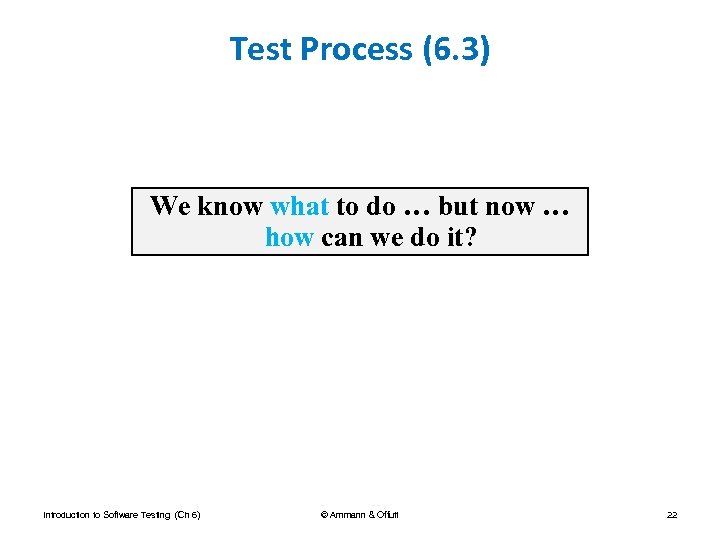 Test Process (6. 3) We know what to do … but now … how