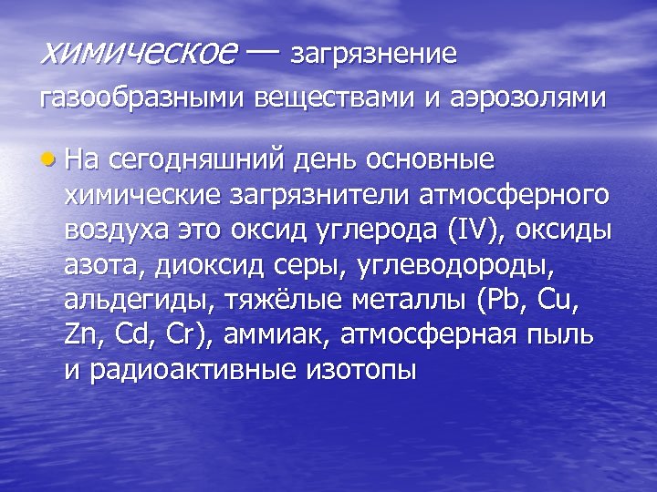 химическое — загрязнение газообразными веществами и аэрозолями На сегодняшний день основные химические загрязнители атмосферного