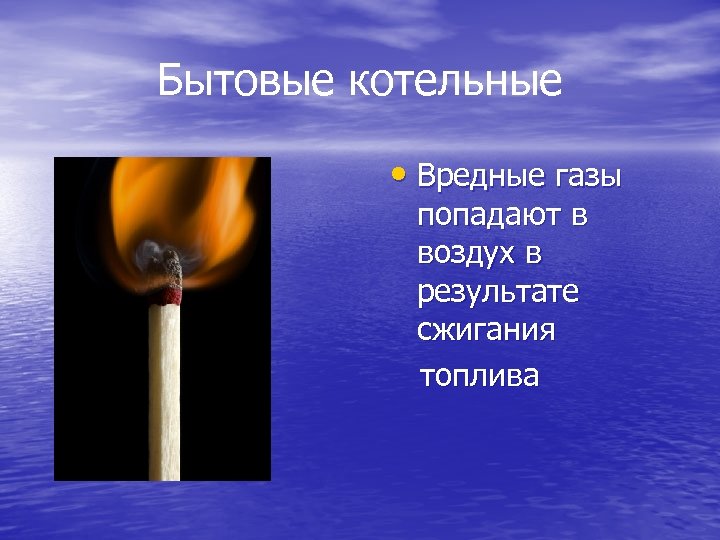 Бытовые котельные • Вредные газы попадают в воздух в результате сжигания топлива 