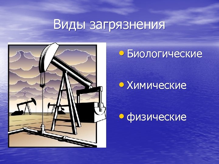 Виды загрязнения • Биологические • Химические • физические 