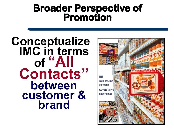 Broader Perspective of Promotion Conceptualize IMC in terms of “All Contacts” between customer &