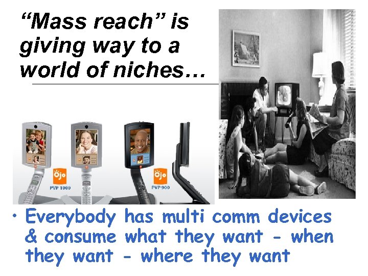 “Mass reach” is giving way to a world of niches… • Everybody has multi