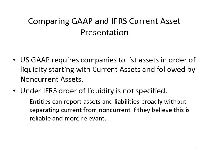 Comparing GAAP and IFRS Current Asset Presentation • US GAAP requires companies to list