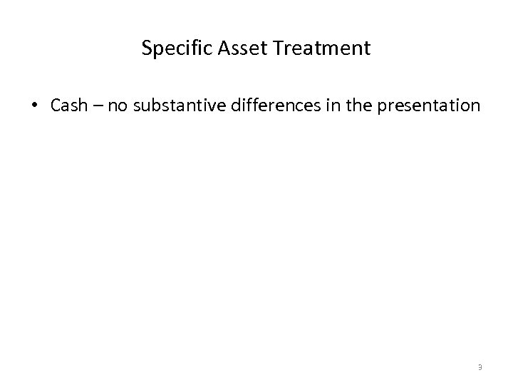 Specific Asset Treatment • Cash – no substantive differences in the presentation 3 