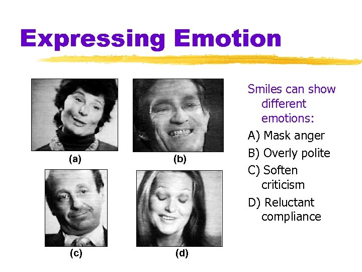 Expressing Emotion (a) (b) (c) (d) Smiles can show different emotions: A) Mask anger