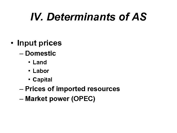 IV. Determinants of AS • Input prices – Domestic • Land • Labor •