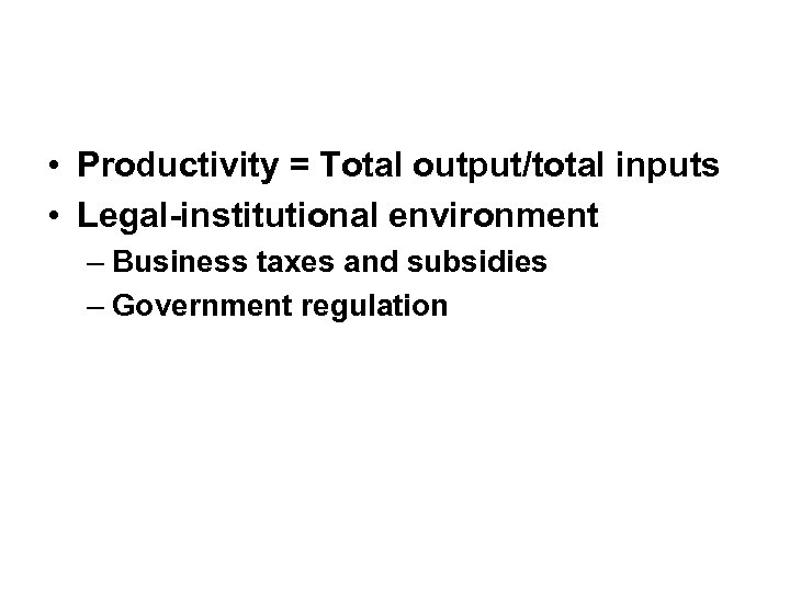  • Productivity = Total output/total inputs • Legal-institutional environment – Business taxes and