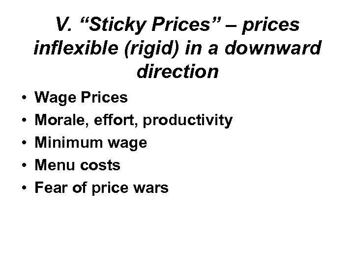 V. “Sticky Prices” – prices inflexible (rigid) in a downward direction • • •