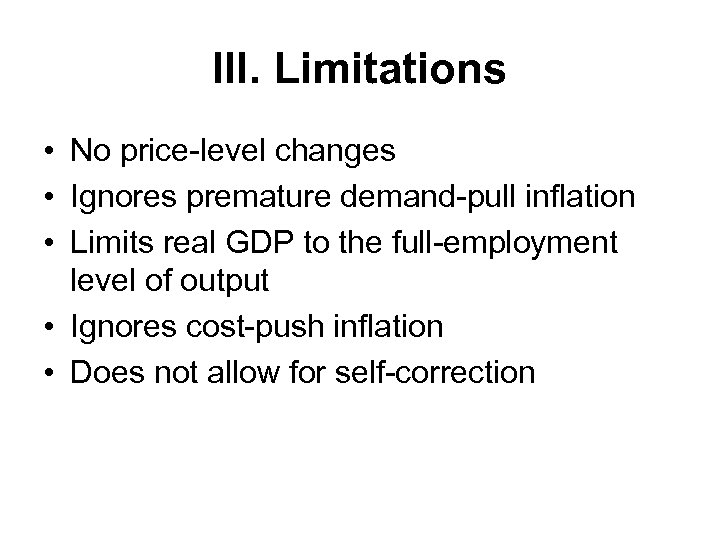 III. Limitations • No price-level changes • Ignores premature demand-pull inflation • Limits real