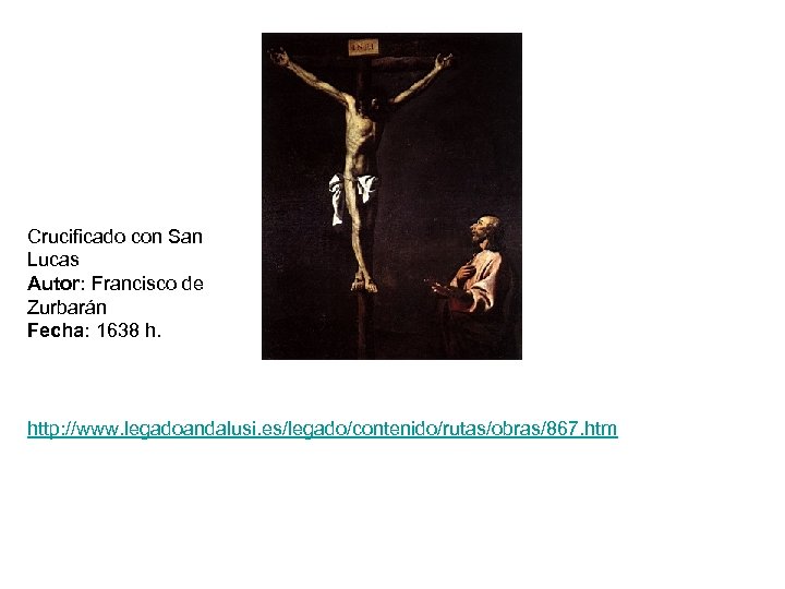 Crucificado con San Lucas Autor: Francisco de Zurbarán Fecha: 1638 h. http: //www. legadoandalusi.