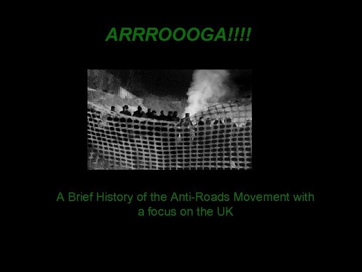 ARRROOOGA!!!! A Brief History of the Anti-Roads Movement with a focus on the UK