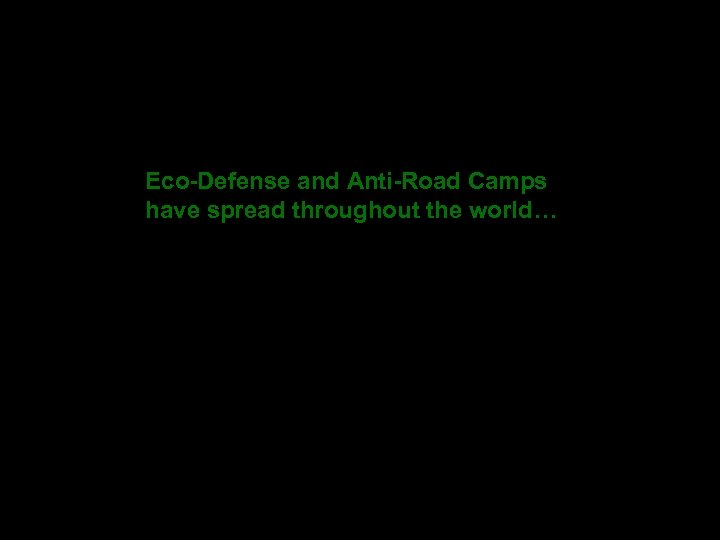 Eco-Defense and Anti-Road Camps have spread throughout the world… 