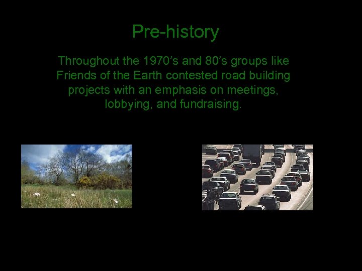 Pre-history Throughout the 1970’s and 80’s groups like Friends of the Earth contested road