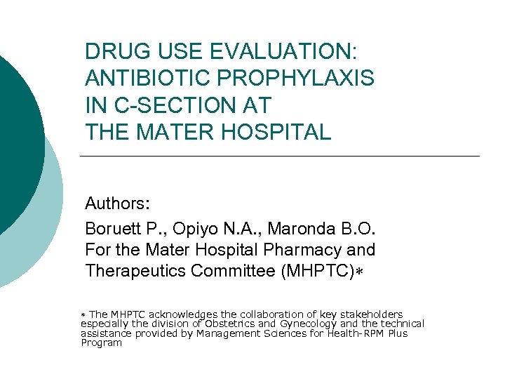 DRUG USE EVALUATION: ANTIBIOTIC PROPHYLAXIS IN C-SECTION AT THE MATER HOSPITAL Authors: Boruett P.