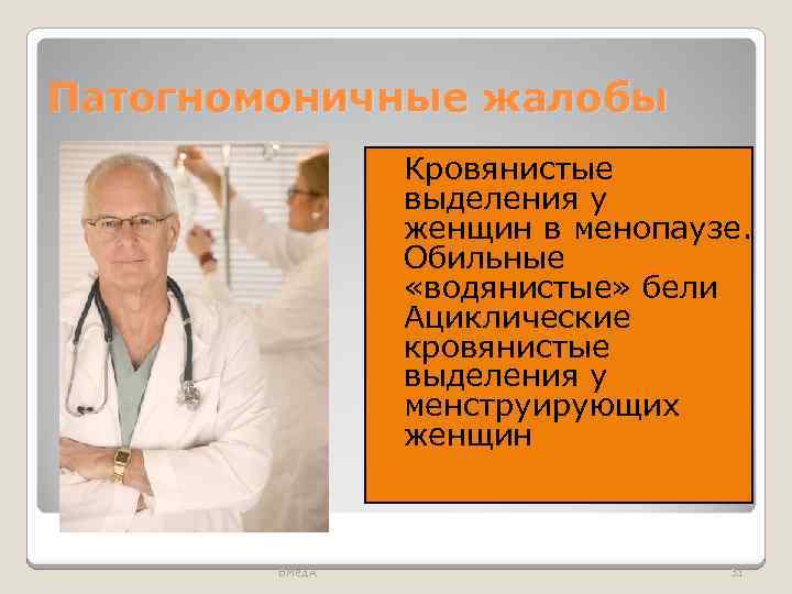 Патогномоничные жалобы Кровянистые выделения у женщин в менопаузе. Обильные «водянистые» бели Ациклические кровянистые выделения