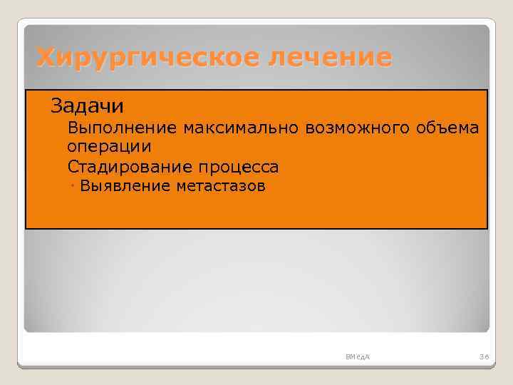 Хирургическое лечение Задачи ◦ Выполнение максимально возможного объема операции ◦ Стадирование процесса Выявление метастазов