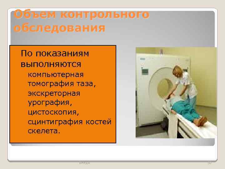 Объем контрольного обследования По показаниям выполняются ◦ компьютерная томография таза, ◦ экскреторная урография, ◦