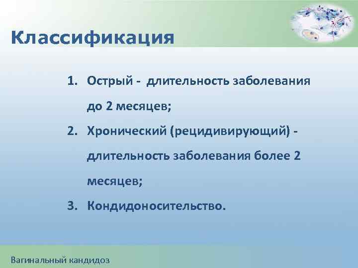 Классификация 1. Острый - длительность заболевания до 2 месяцев; 2. Хронический (рецидивирующий) длительность заболевания