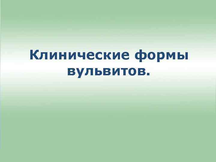 Клинические формы вульвитов. 