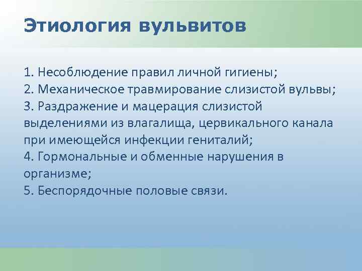 Этиология вульвитов 1. Несоблюдение правил личной гигиены; 2. Механическое травмирование слизистой вульвы; 3. Раздражение