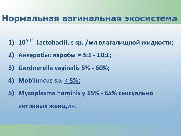 Нормальная вагинальная экосистема 1) 109 -11 Lactobacillus sp. /мл влагалищной жидкости; 2) Анаэробы: аэробы