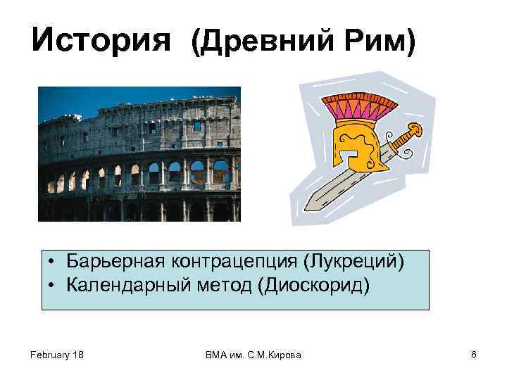 История (Древний Рим) • Барьерная контрацепция (Лукреций) • Календарный метод (Диоскорид) February 18 ВМА