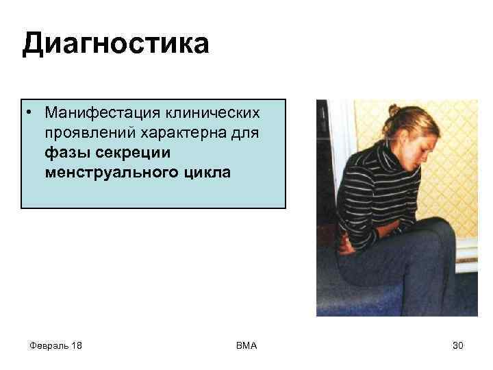 Диагностика • Манифестация клинических проявлений характерна для фазы секреции менструального цикла Февраль 18 ВМА