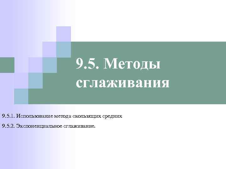 9. 5. Методы сглаживания 9. 5. 1. Использование метода скользящих средних 9. 5. 2.