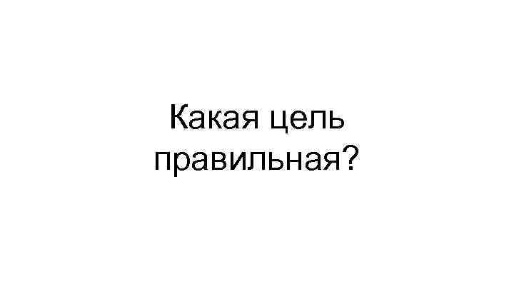 Какая цель правильная? 