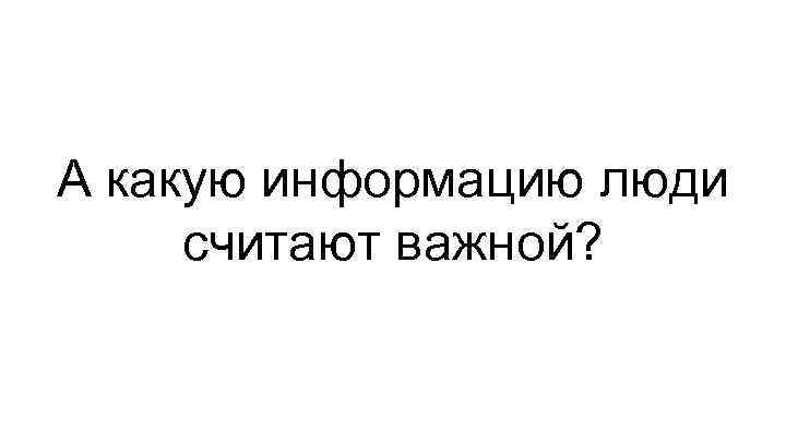А какую информацию люди считают важной? 