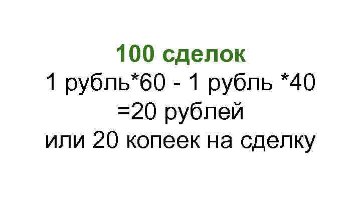 100 сделок 1 рубль*60 - 1 рубль *40 =20 рублей или 20 копеек на