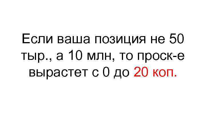 Если ваша позиция не 50 тыр. , а 10 млн, то проск-е вырастет с