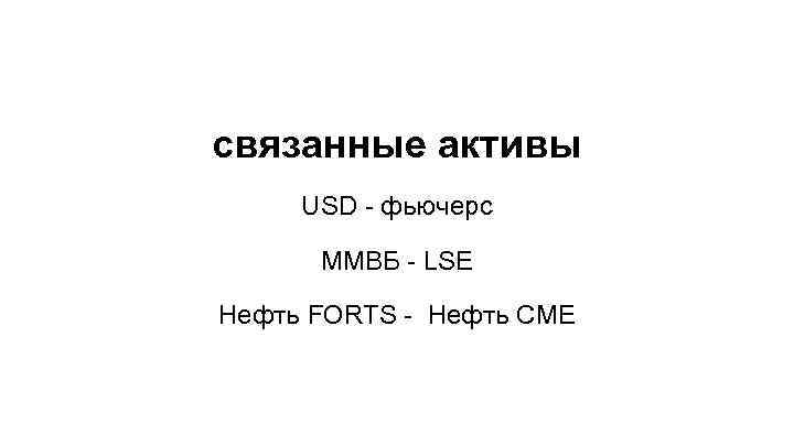 связанные активы USD - фьючерс ММВБ - LSE Нефть FORTS - Нефть CME 