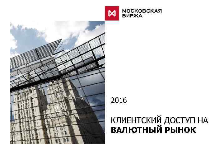 2016 КЛИЕНТСКИЙ ДОСТУП НА ВАЛЮТНЫЙ РЫНОК 