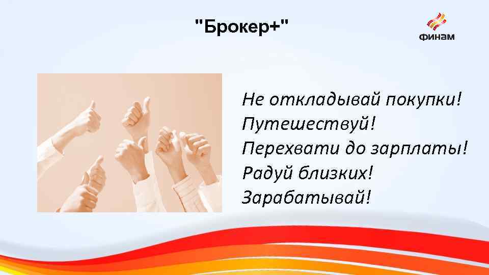 "Брокер+" Не откладывай покупки! Путешествуй! Перехвати до зарплаты! Радуй близких! Зарабатывай! 