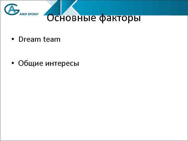 Основные факторы • Dream team • Общие интересы 
