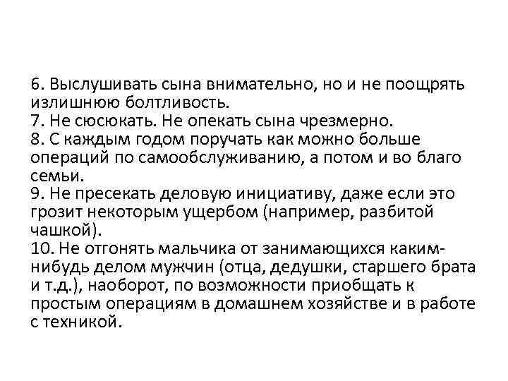 6. Выслушивать сына внимательно, но и не поощрять излишнюю болтливость. 7. Не сюсюкать. Не