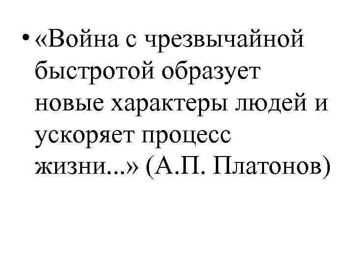  • «Война с чрезвычайной быстротой образует новые характеры людей и ускоряет процесс жизни.