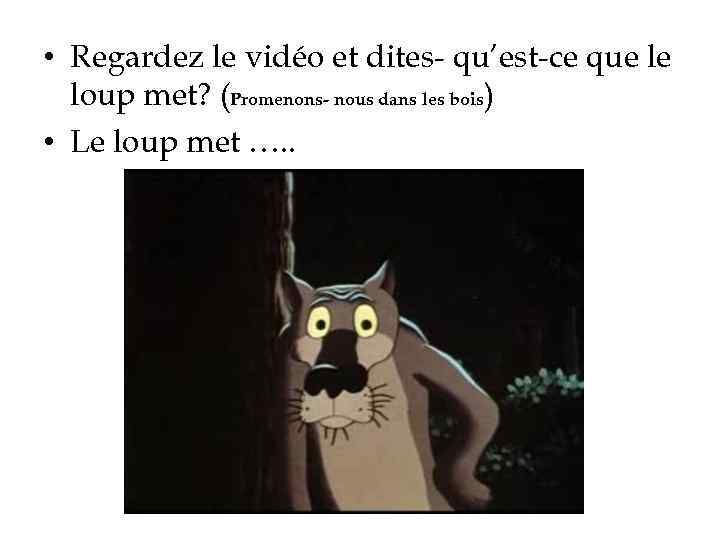  • Regardez le vidéo et dites- qu’est-ce que le loup met? (Promenons- nous